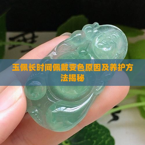 玉佩长时间佩戴变色原因及养护方法揭秘
