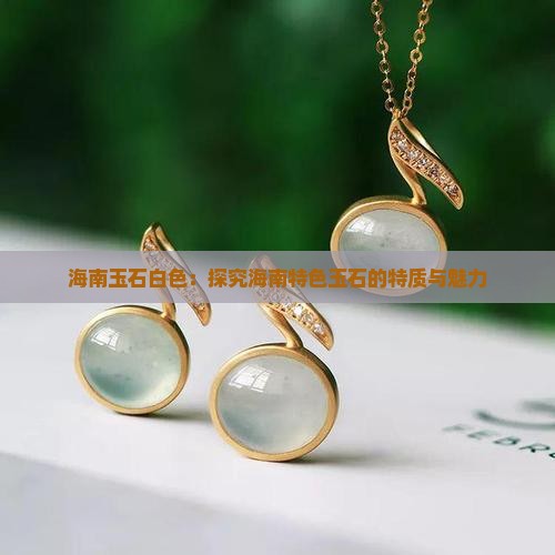 海南玉石白色：探究海南特色玉石的特质与魅力