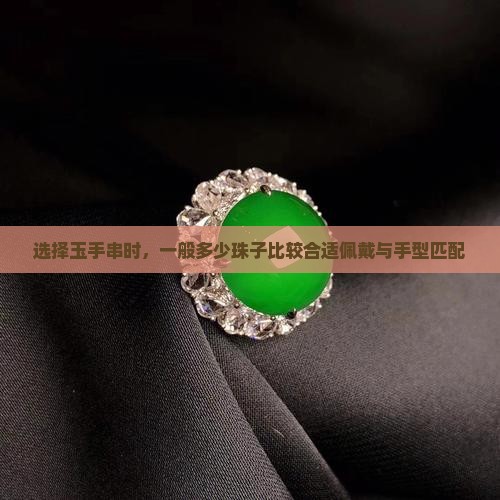 选择玉手串时，一般多少珠子比较合适佩戴与手型匹配