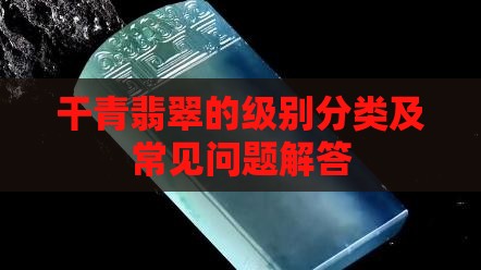 干青翡翠的级别分类及常见问题解答