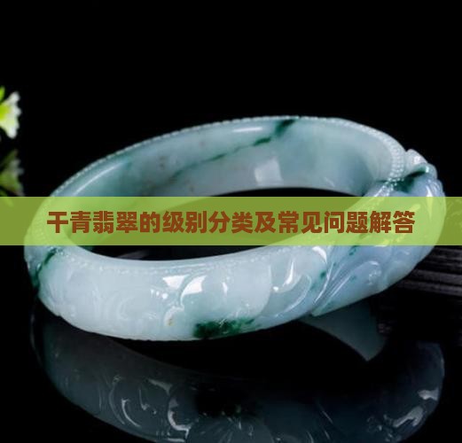 干青翡翠的级别分类及常见问题解答