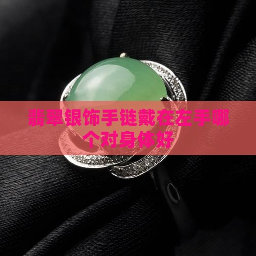 翡翠银饰手链戴在左手哪个对身体好