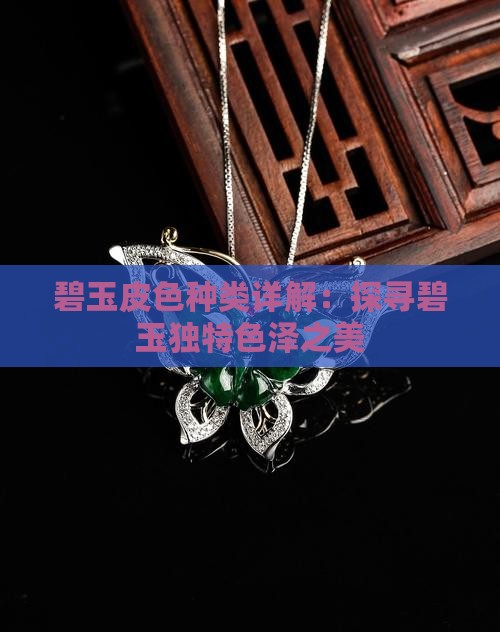 碧玉皮色种类详解：探寻碧玉独特色泽之美