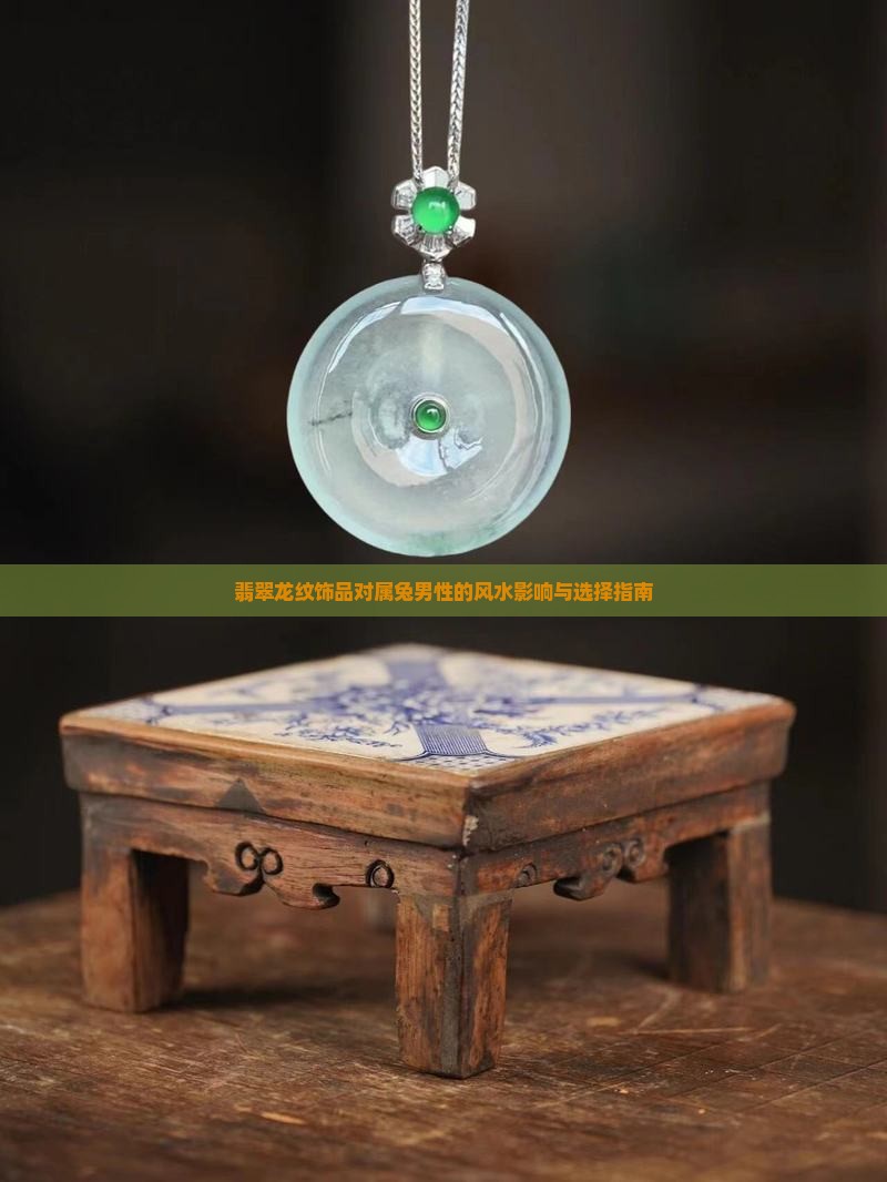 翡翠龙纹饰品对属兔男性的风水影响与选择指南