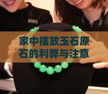 家中摆放玉石原石的利弊与注意事项探究