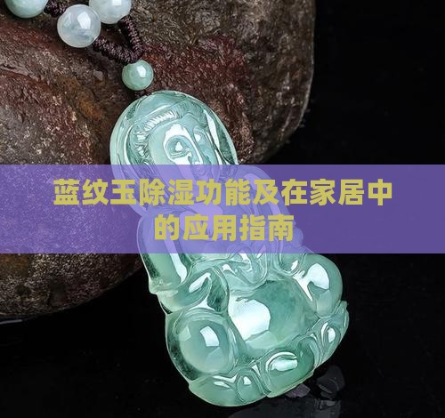蓝纹玉除湿功能及在家居中的应用指南