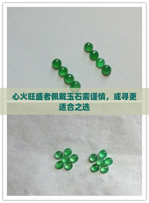 心火旺盛者佩戴玉石需谨慎，或寻更适合之选