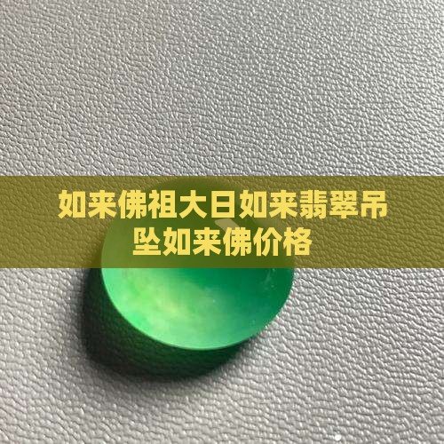 如来佛祖大日如来翡翠吊坠如来佛价格