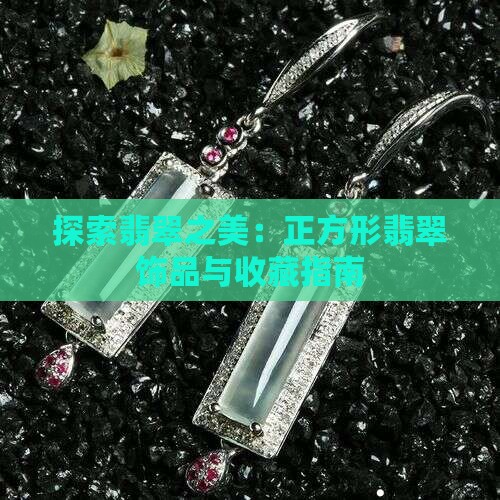 探索翡翠之美：正方形翡翠饰品与收藏指南