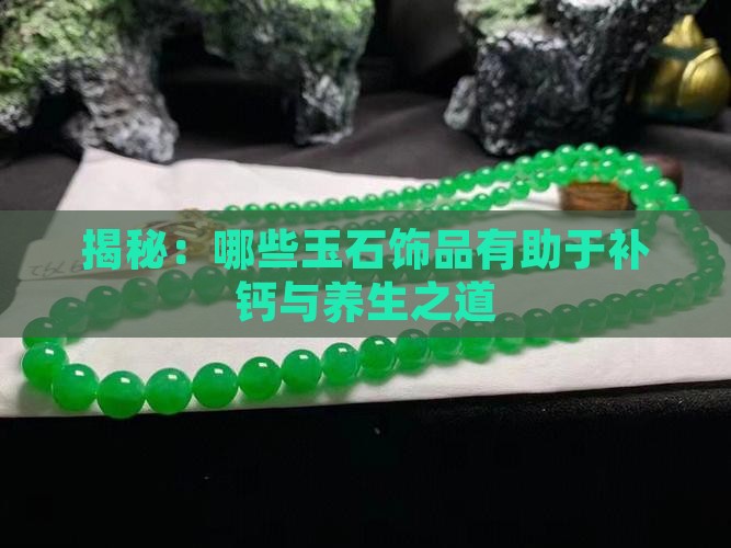 揭秘：哪些玉石饰品有助于补钙与养生之道
