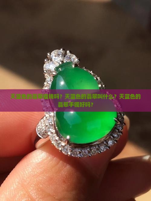 天蓝色的翡翠值钱吗？天蓝色的翡翠叫什么？天蓝色的翡翠手镯好吗？