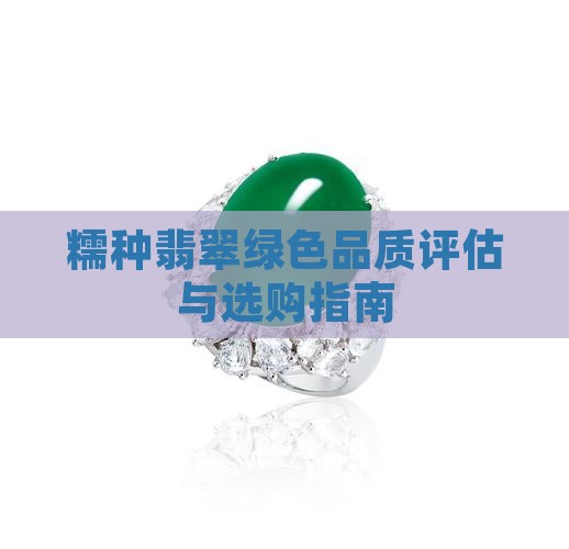 糯种翡翠绿色品质评估与选购指南 糯种翡翠绿色品质评估与选购指南