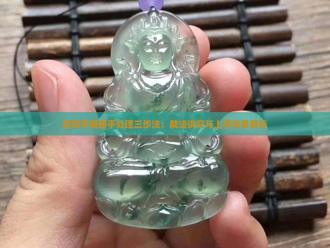 翡翠手镯硌手处理三步法：戴法讲究与上手效果解析