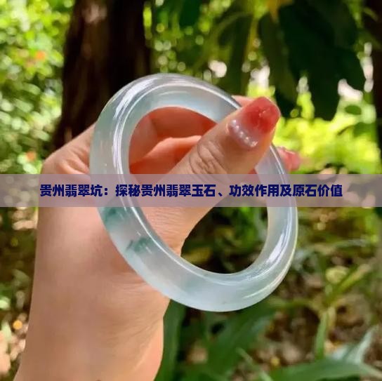 贵州翡翠坑：探秘贵州翡翠玉石、功效作用及原石价值