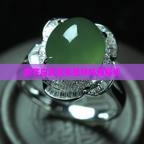 南齐白皮翡翠独特风貌解析