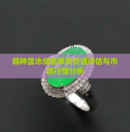 糯种蓝水绿翡翠的价值评估与市场行情分析