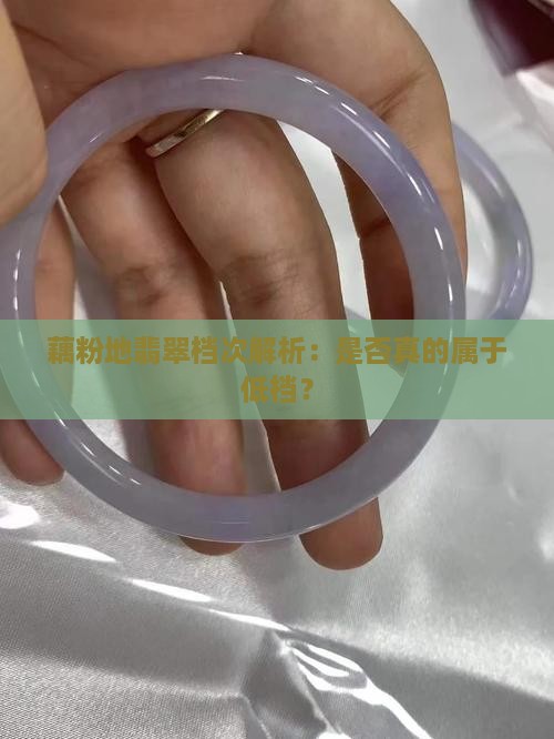 藕粉地翡翠档次解析：是否真的属于低档？