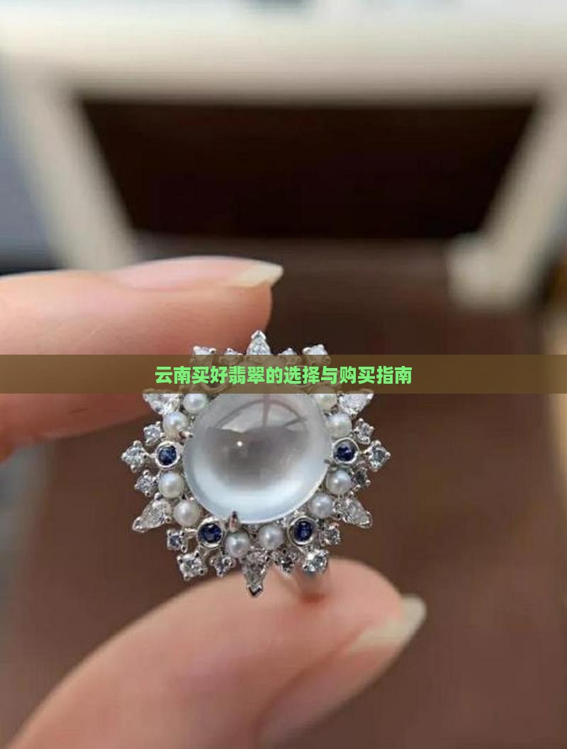 云南买好翡翠的选择与购买指南