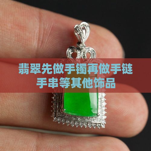 翡翠先做手镯再做手链手串等其他饰品