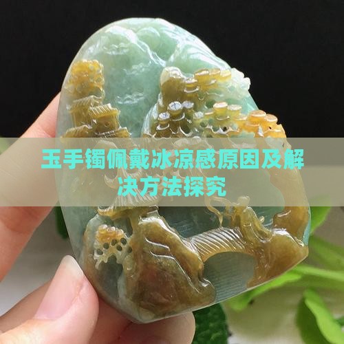 玉手镯佩戴冰凉感原因及解决方法探究