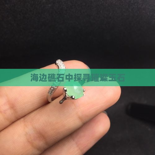 海边礁石中探寻璀璨玉石