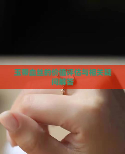 玉带血丝的价值评估与相关疑问解答