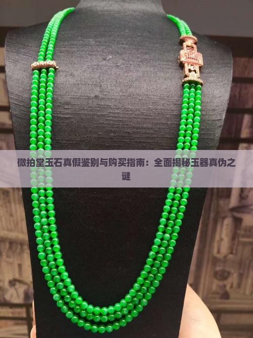 微拍堂玉石真假鉴别与购买指南：全面揭秘玉器真伪之谜