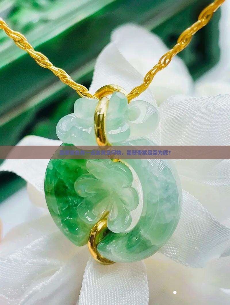 翡翠紫色有一点发黄是何物，翡翠带紫是否为假？