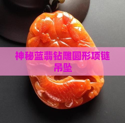 神秘蓝翡钻雕圆形项链吊坠