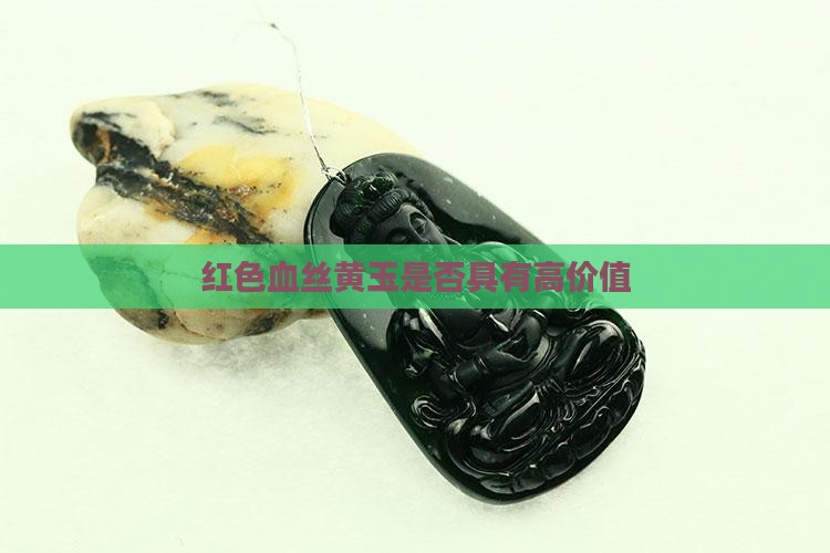 红色血丝黄玉是否具有高价值