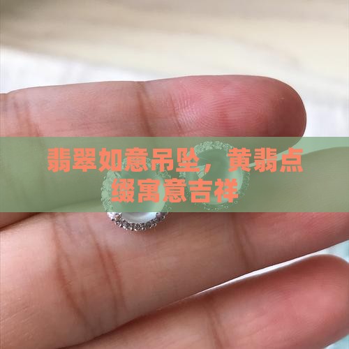 翡翠如意吊坠，黄翡点缀寓意吉祥