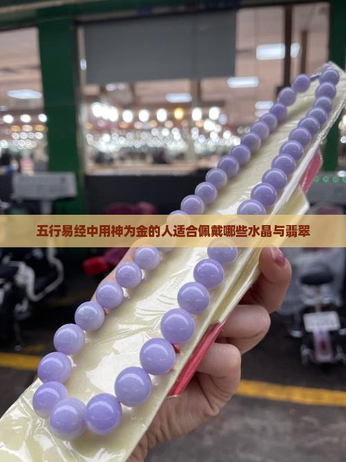 五行易经中用神为金的人适合佩戴哪些水晶与翡翠