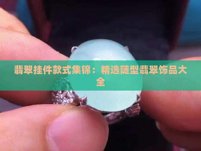 翡翠挂件款式集锦：精选随型翡翠饰品大全