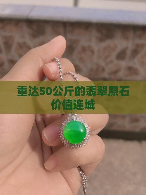 重达50公斤的翡翠原石价值连城