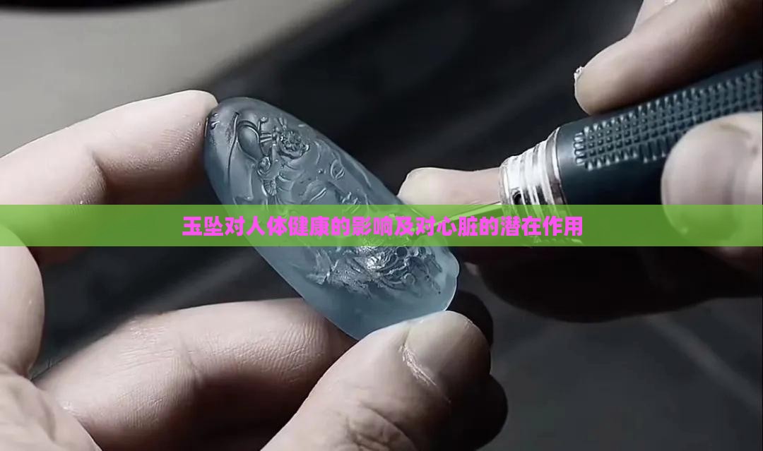 玉坠对人体健康的影响及对心脏的潜在作用