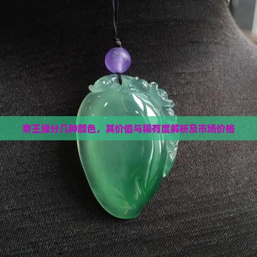 帝王绿分几种颜色，其价值与稀有度解析及市场价格