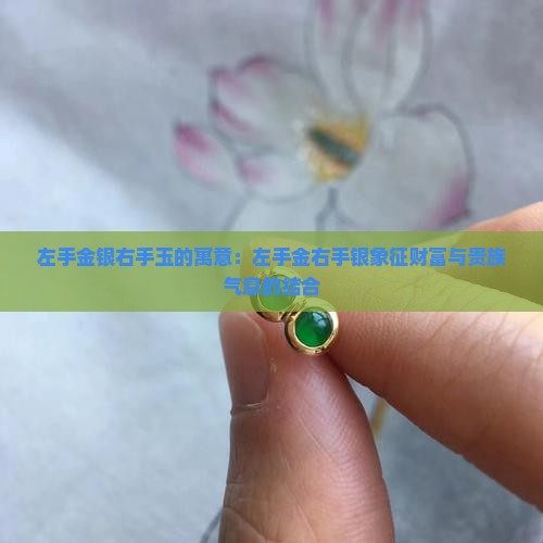 左手金银右手玉的寓意：左手金右手银象征财富与贵族气息的结合