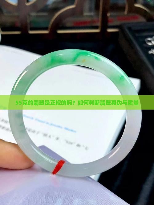 55克的翡翠是正规的吗？如何判断翡翠真伪与质量