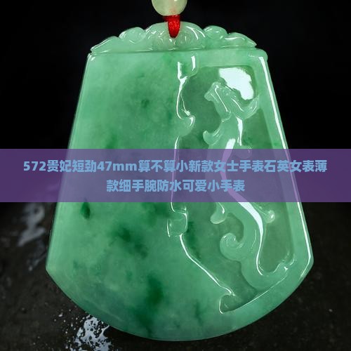 572贵妃短劲47mm算不算小新款女士手表石英女表薄款细手腕防水可爱小手表