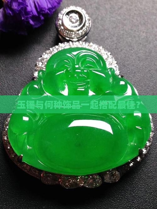 玉镯与何种饰品一起搭配最佳？