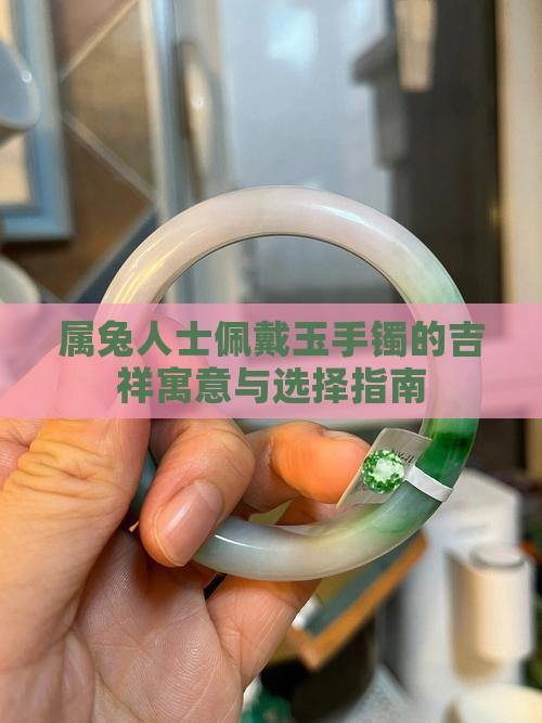 属兔人士佩戴玉手镯的吉祥寓意与选择指南