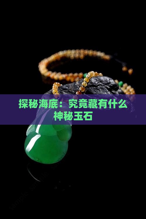 探秘海底：究竟藏有什么神秘玉石