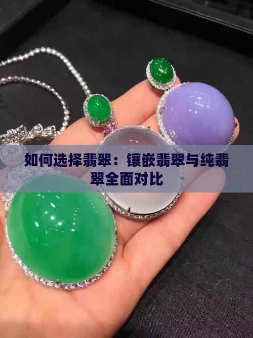 如何选择翡翠：镶嵌翡翠与纯翡翠全面对比