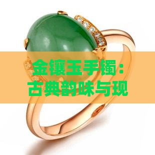 金镶玉手镯：古典韵味与现代工艺的完美融合