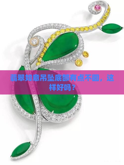 翡翠如意吊坠底部有点不圆，这样好吗？