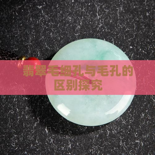 翡翠毛细孔与毛孔的区别探究