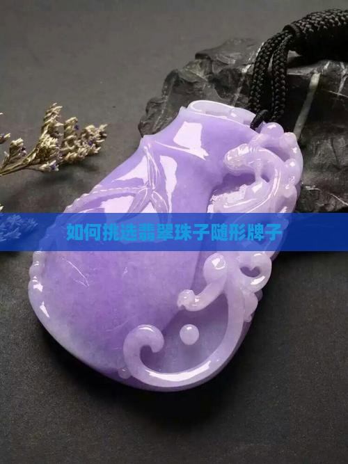 如何挑选翡翠珠子随形牌子
