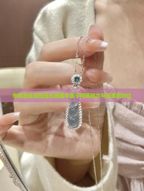 东陵玉在高档玉石收藏中属于何等档次与翡翠的对比