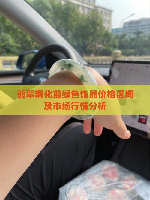 翡翠糯化蓝绿色饰品价格区间及市场行情分析