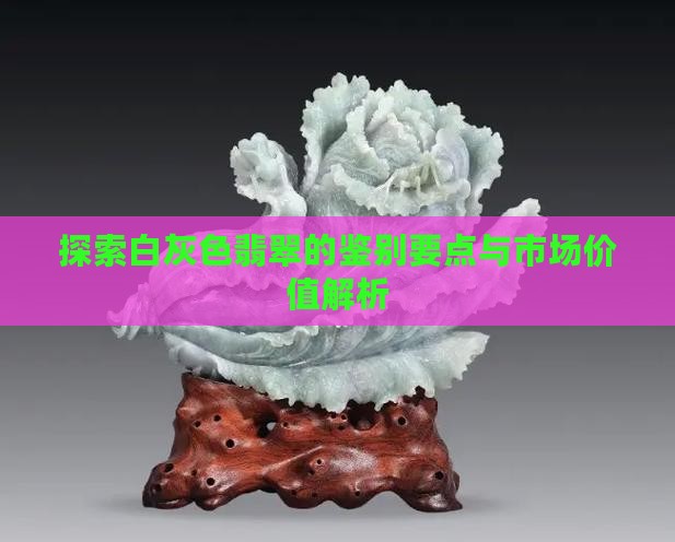 探索白灰色翡翠的鉴别要点与市场价值解析